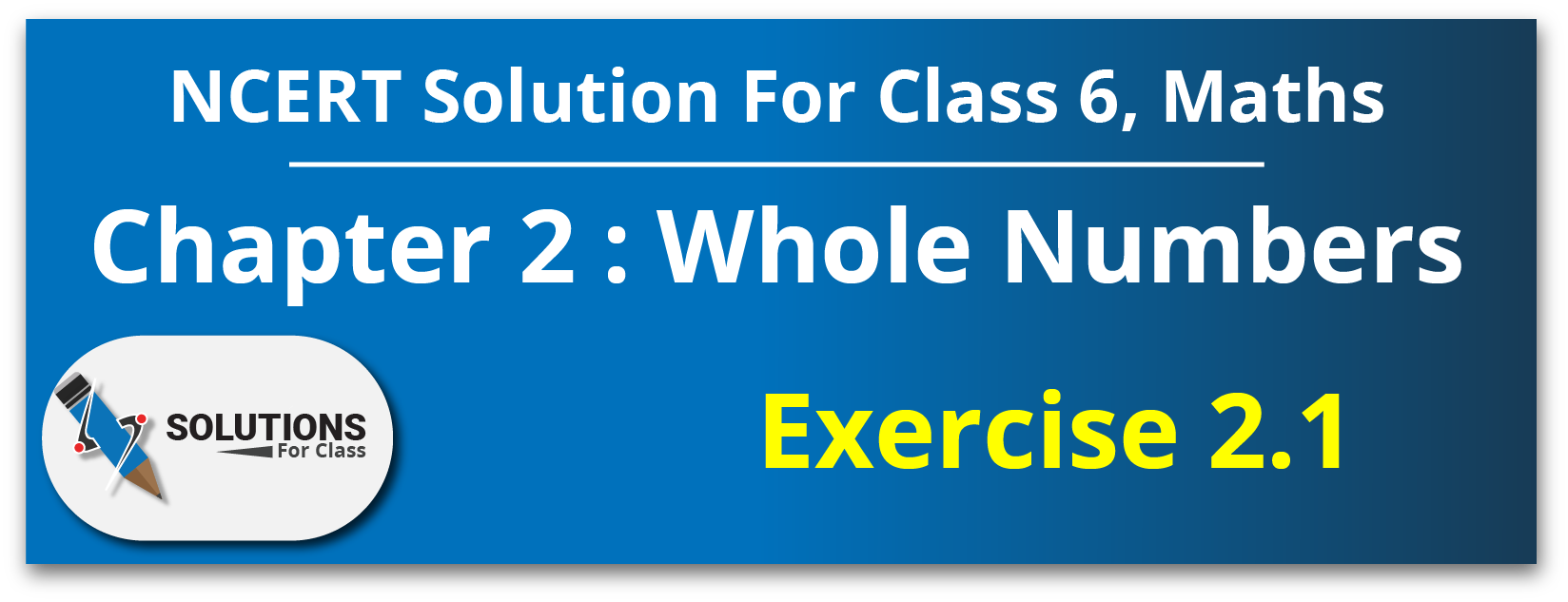 NCERT Solutions for Class 6 Maths, chapter 2, Whole Numbers, Exercise 2.1
