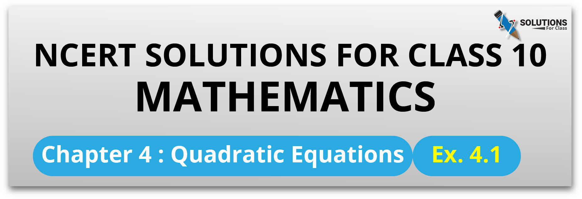 Chapter 4, Quadratic Equations Ex. 4.1