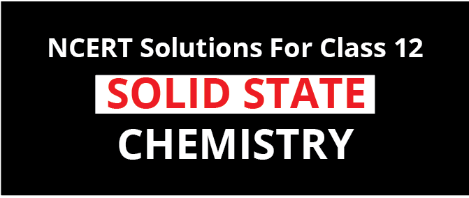 NCERT Solution For Class 12, Chemistry, Chapter 1 The Solid State