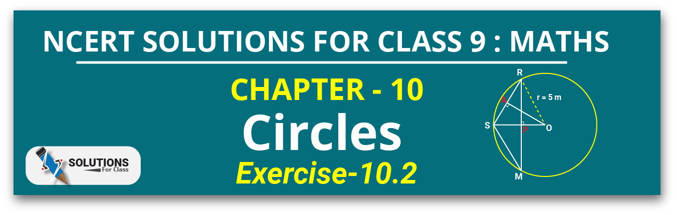 NCERT Solutions For Class 9, Maths, Chapter 10, Circles, Exercise 10.2