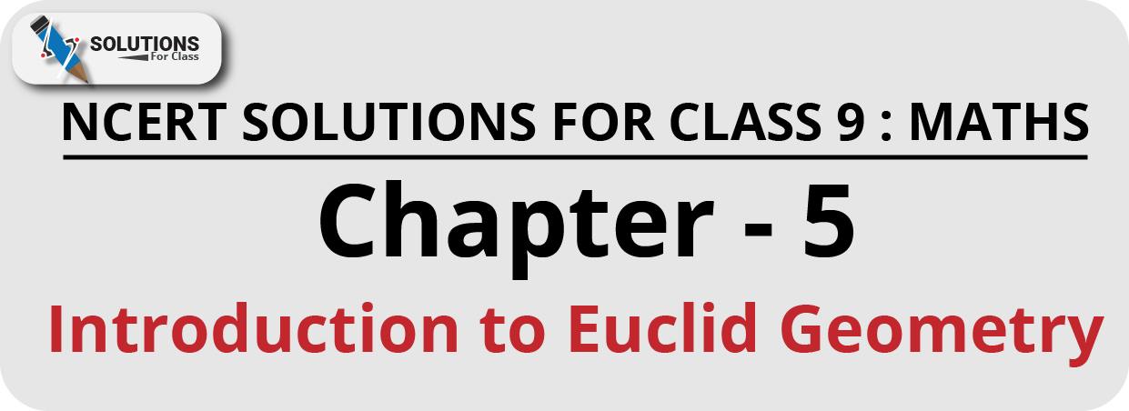 NCERT Solutions For Class 9, Maths, Chapter 5, Introduction To Euclid Geometry
